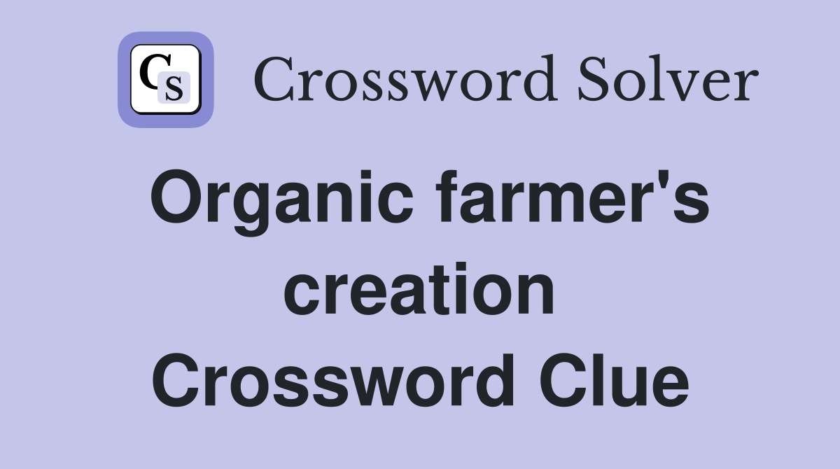 Organic farmer's creation Crossword Clue