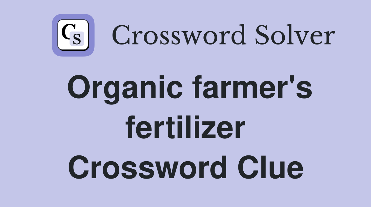 Organic farmer's fertilizer Crossword Clue