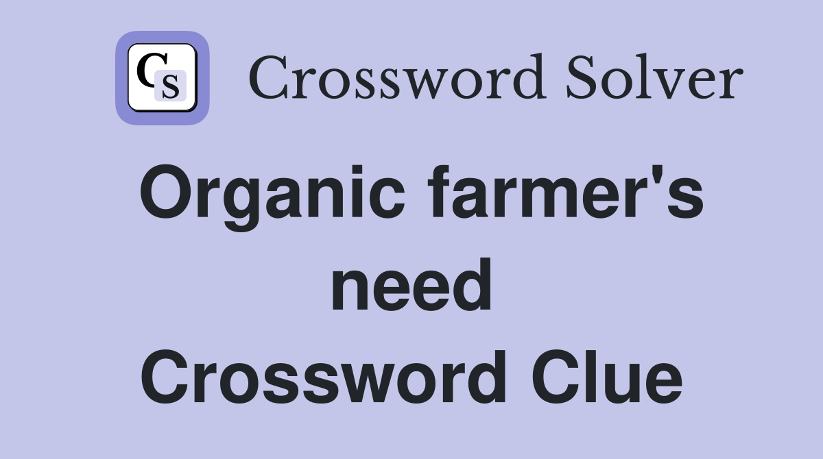 Organic farmer's need Crossword Clue