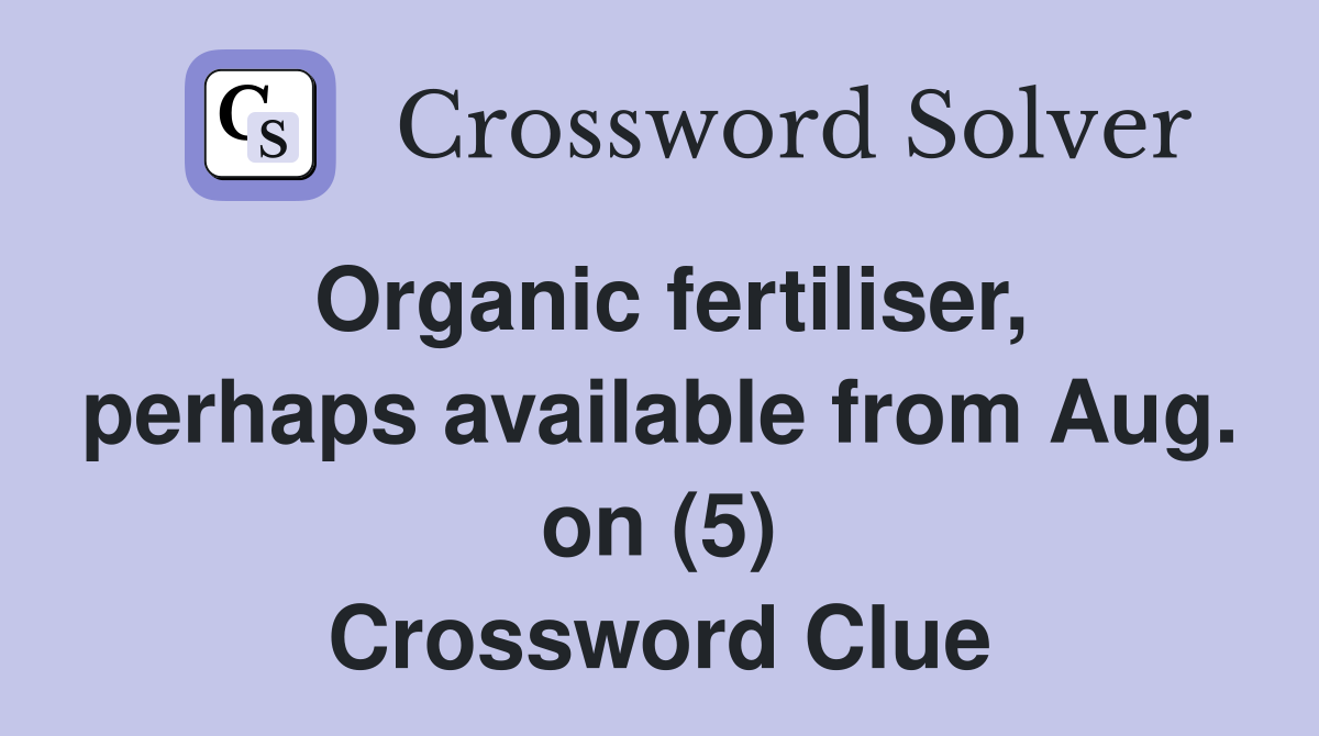 Organic fertiliser, perhaps available from Aug. on (5) Crossword Clue