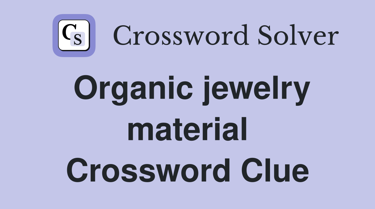 Organic jewelry material Crossword Clue