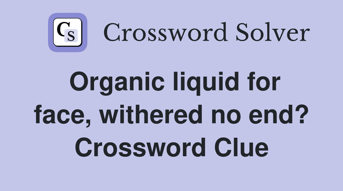 Organic liquid for face, withered no end? Crossword Clue