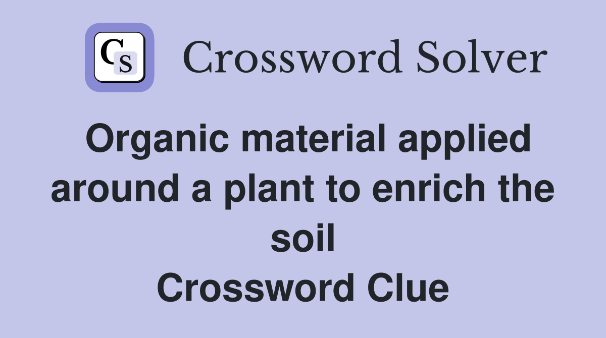 Organic material applied around a plant to enrich the soil Crossword Clue