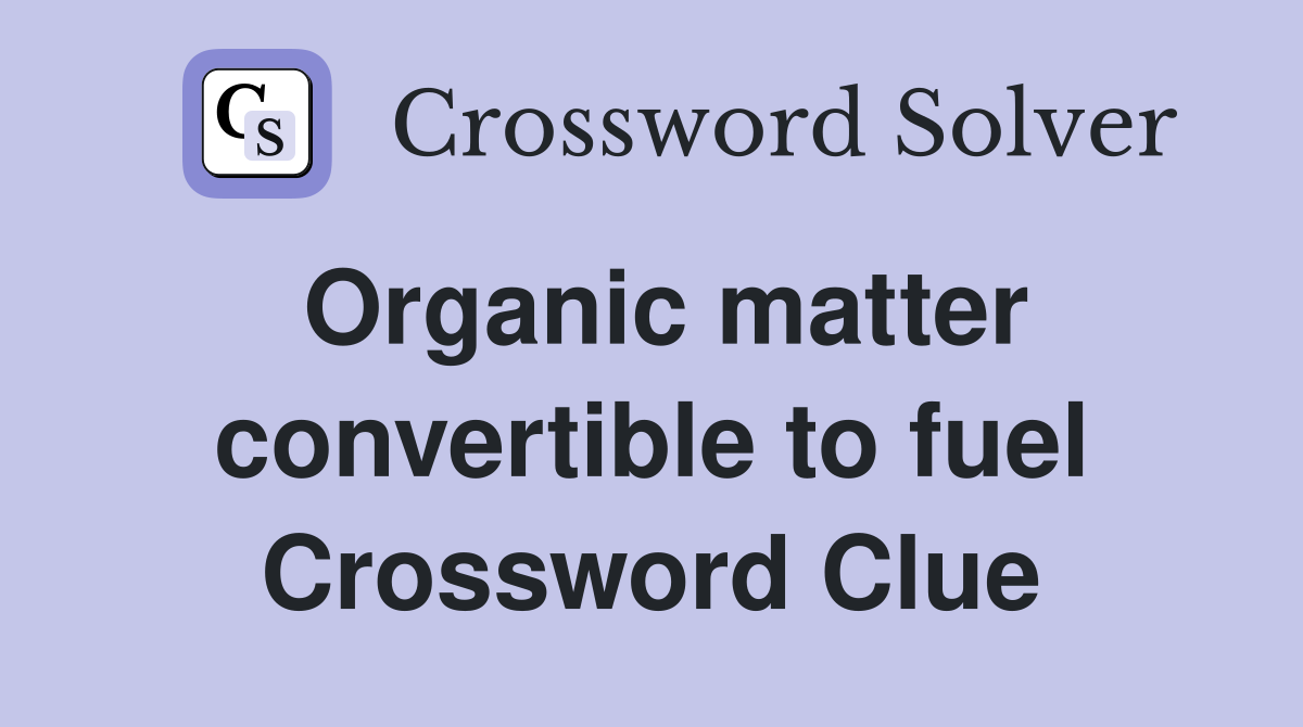 Organic matter convertible to fuel Crossword Clue