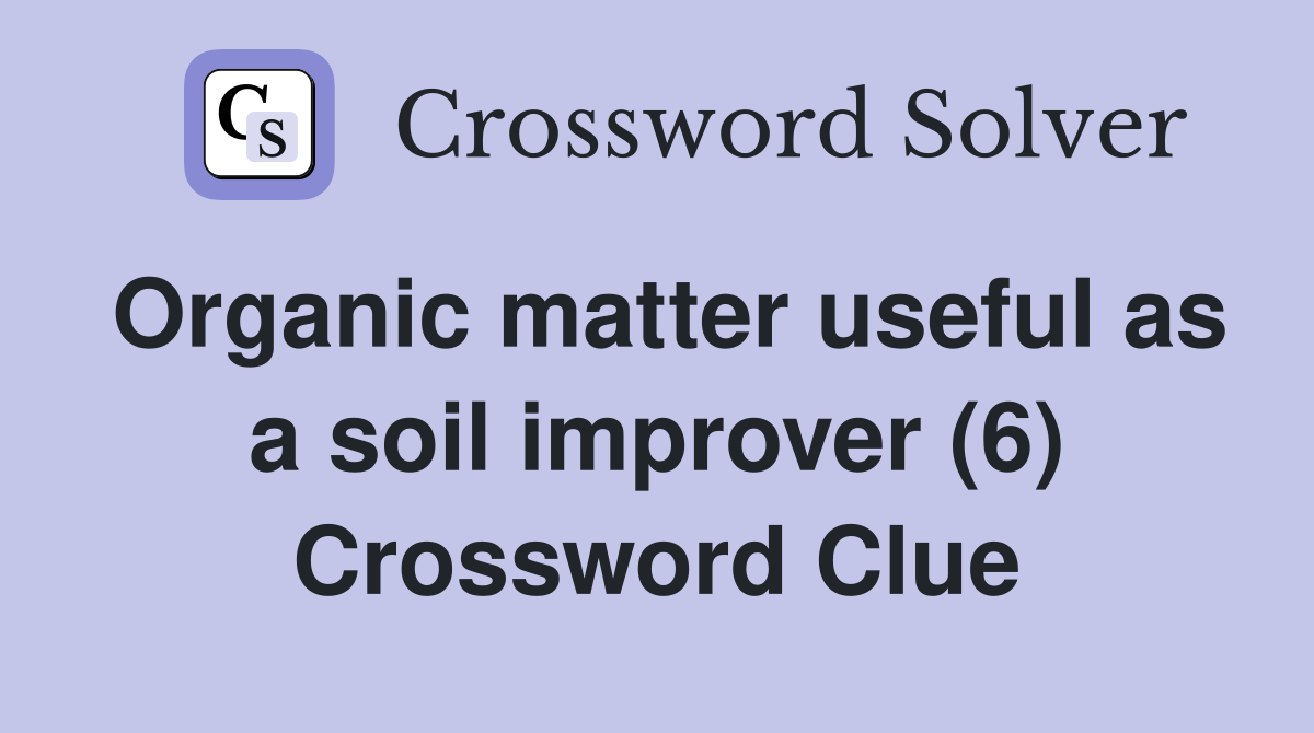 Organic matter useful as a soil improver (6) Crossword Clue