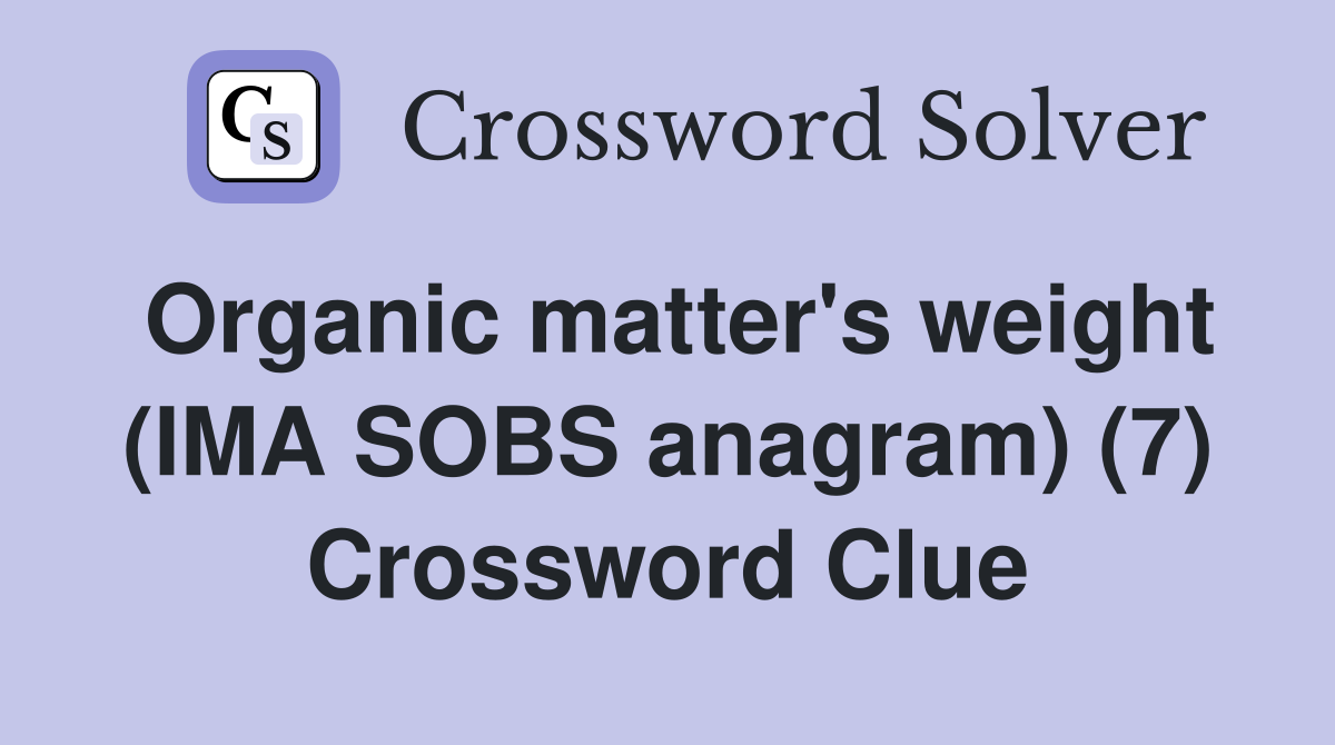 Organic matter's weight (IMA SOBS anagram) (7) Crossword Clue