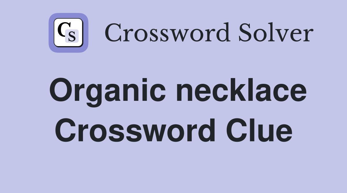 Organic necklace Crossword Clue
