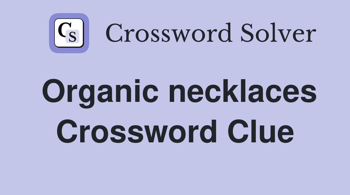 Organic necklaces Crossword Clue