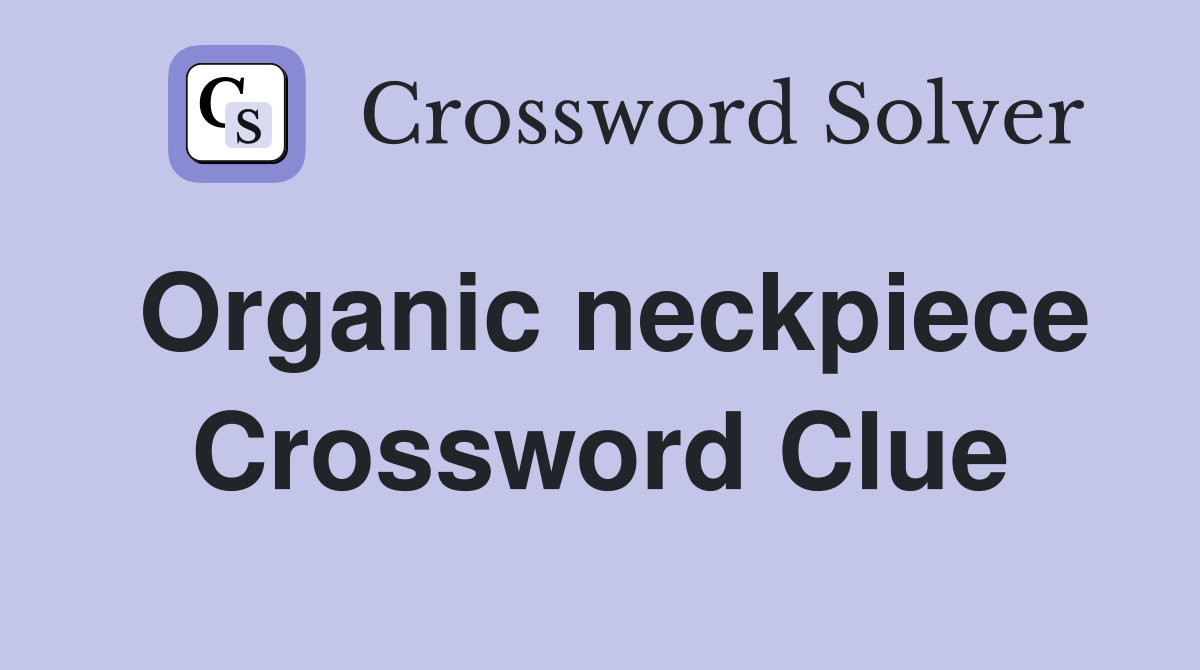 Organic neckpiece Crossword Clue