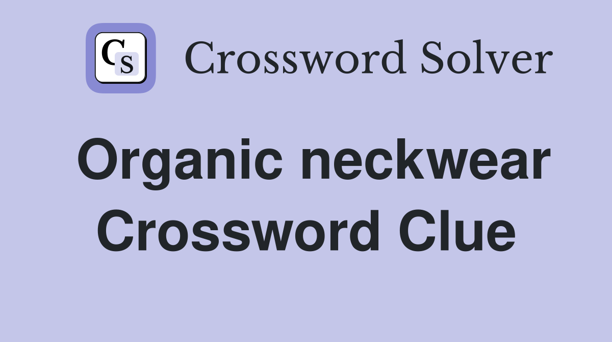 Organic neckwear Crossword Clue