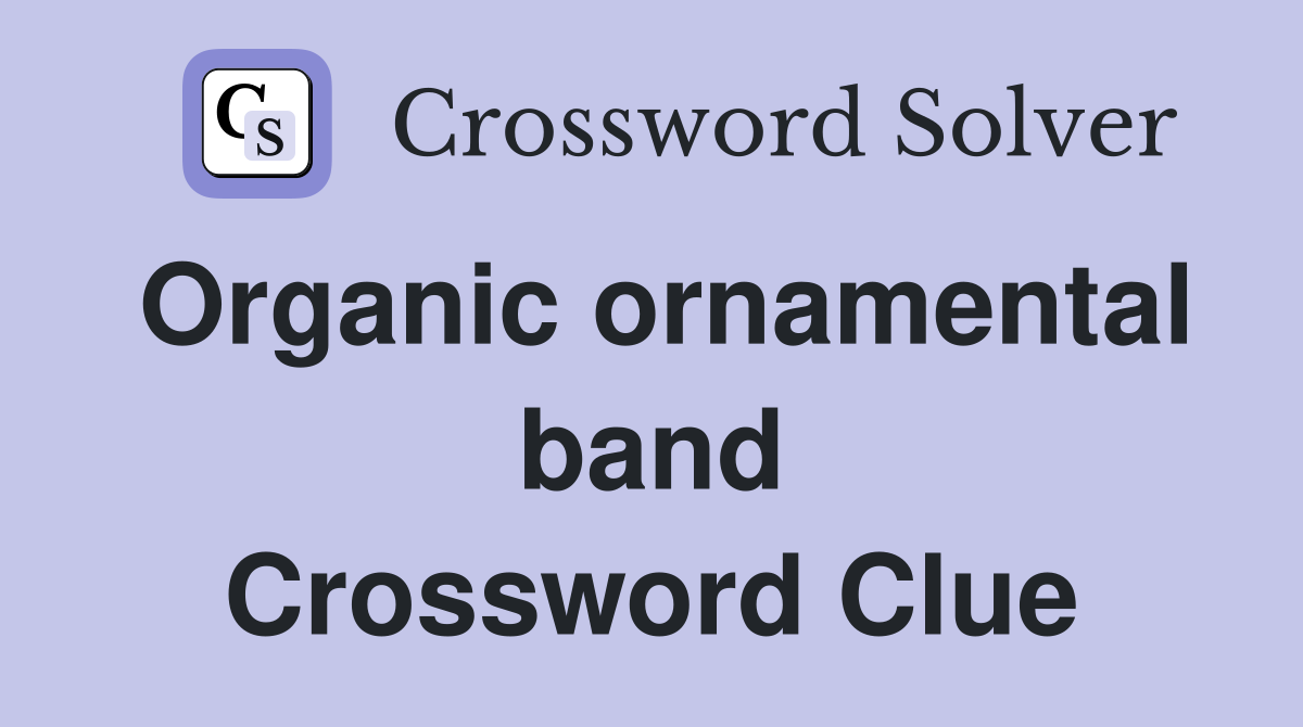 Organic ornamental band Crossword Clue
