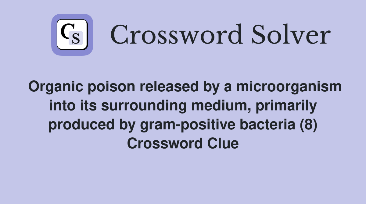 Organic poison released by a microorganism into its surrounding medium, primarily produced by gram-positive bacteria (8) Crossword Clue