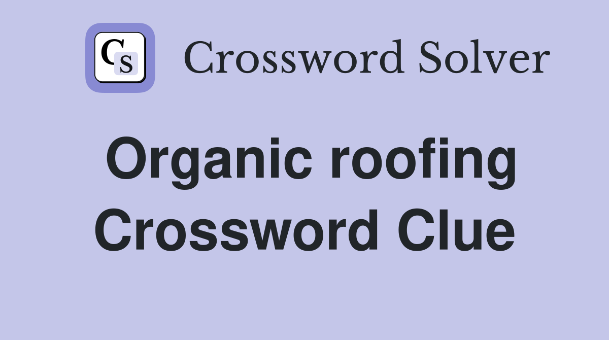 Organic roofing Crossword Clue