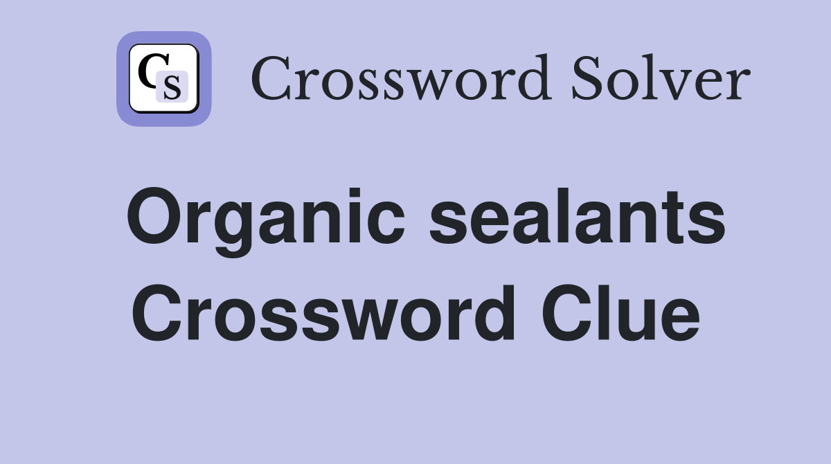 Organic sealants Crossword Clue