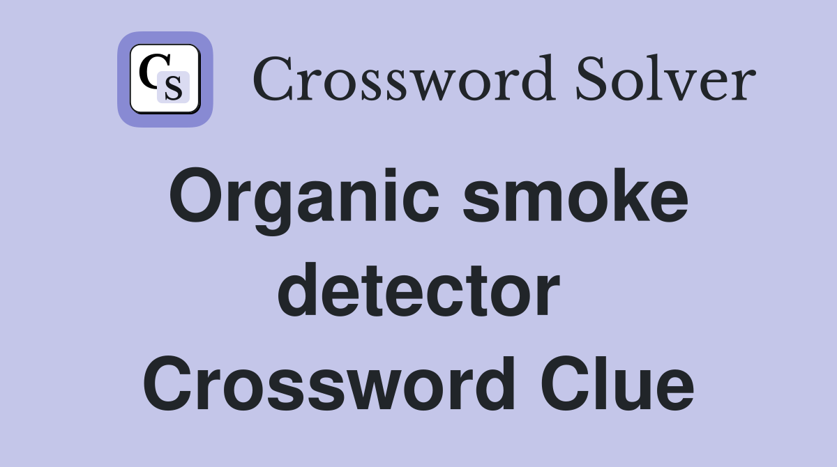 Organic smoke detector Crossword Clue