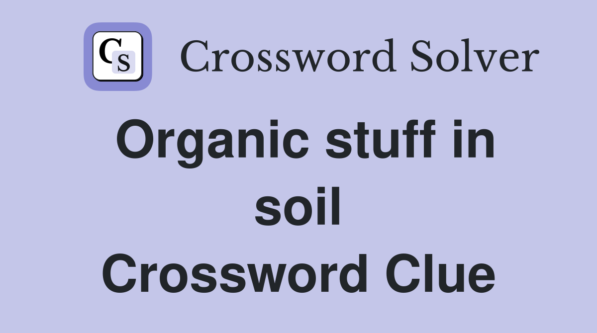 Organic stuff in soil Crossword Clue