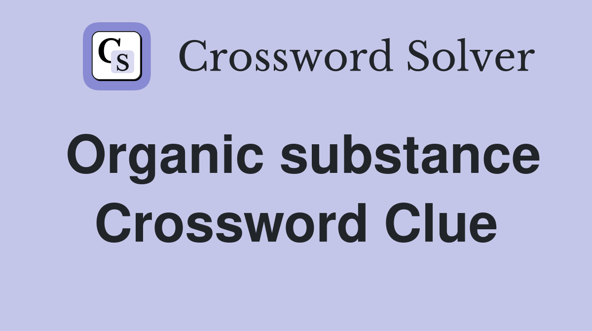 Organic substance Crossword Clue