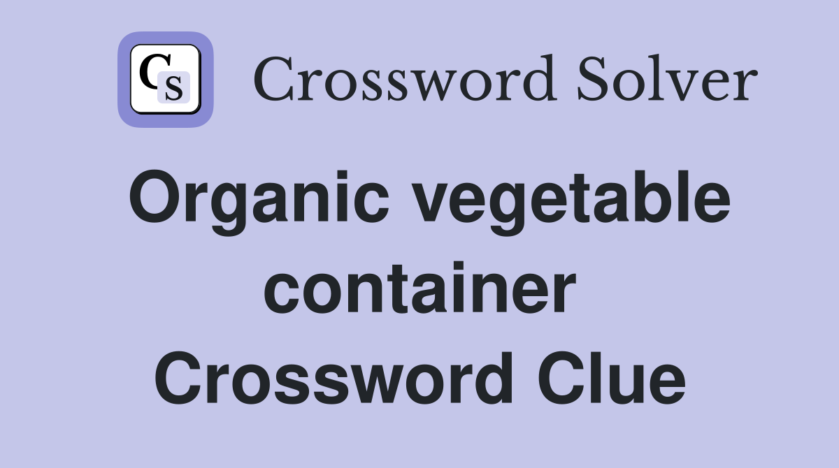 Organic vegetable container Crossword Clue