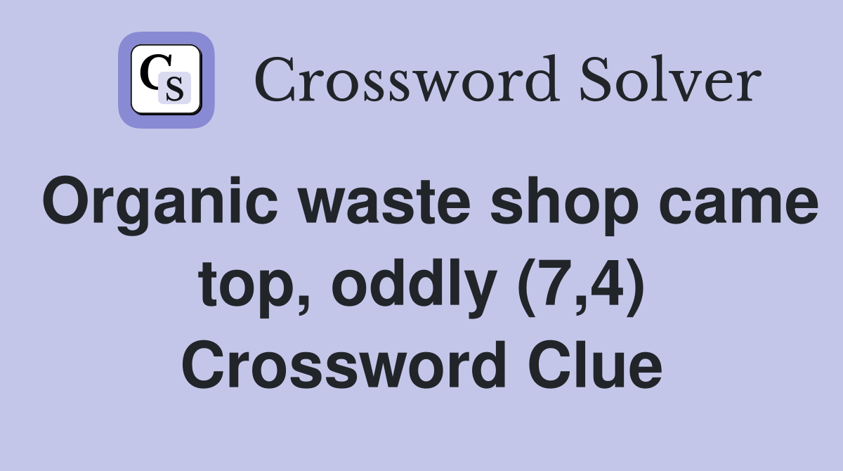 Organic waste shop came top, oddly (7,4) Crossword Clue