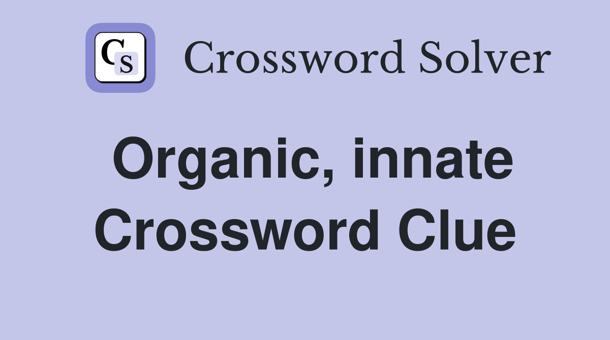 Organic, innate Crossword Clue