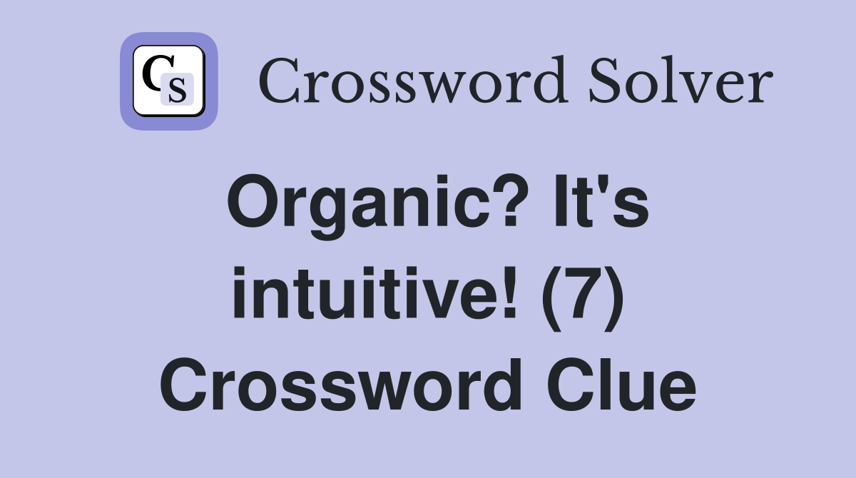 Organic? It's intuitive! (7) Crossword Clue