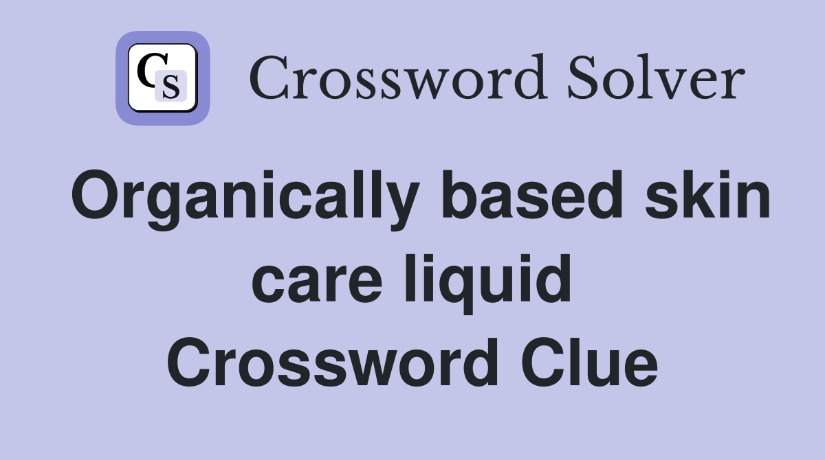 Organically based skin care liquid Crossword Clue