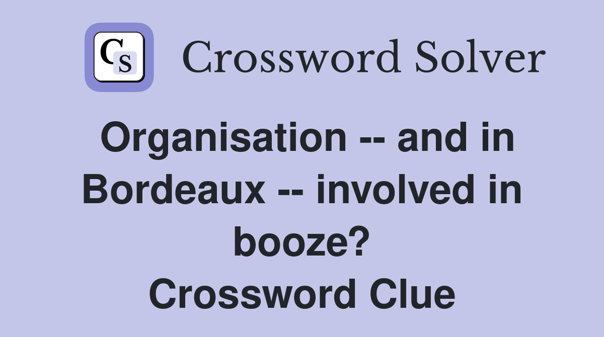 Organisation -- and in Bordeaux -- involved in booze? Crossword Clue