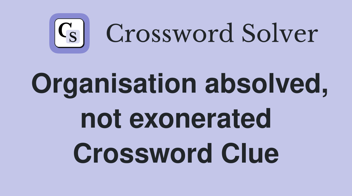 Organisation absolved, not exonerated Crossword Clue