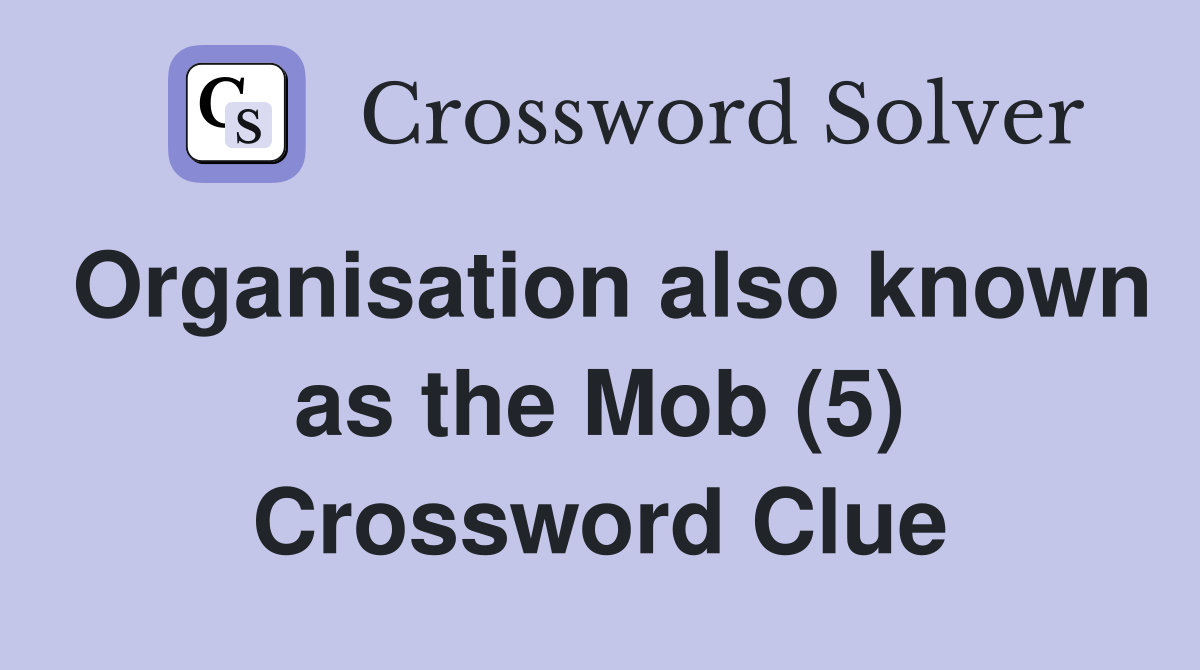 Organisation also known as the Mob (5) Crossword Clue