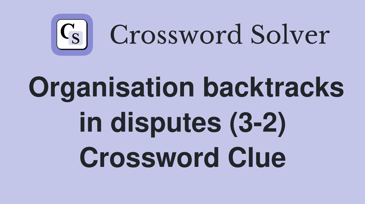 Organisation backtracks in disputes (3-2) Crossword Clue