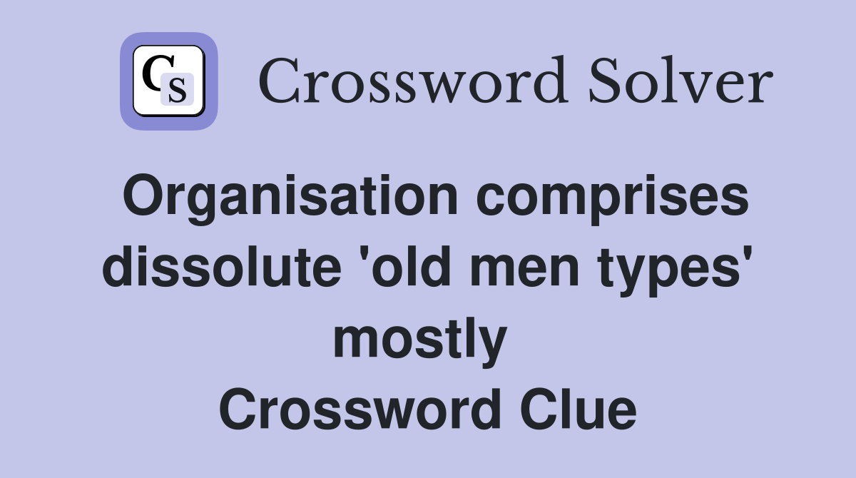 Organisation comprises dissolute 'old men types' mostly  Crossword Clue