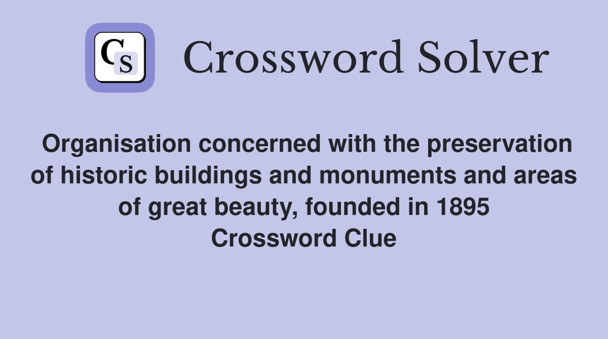 Organisation concerned with the preservation of historic buildings and monuments and areas of great beauty, founded in 1895 Crossword Clue