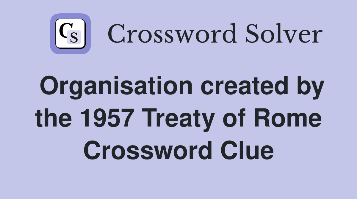 Organisation created by the 1957 Treaty of Rome Crossword Clue