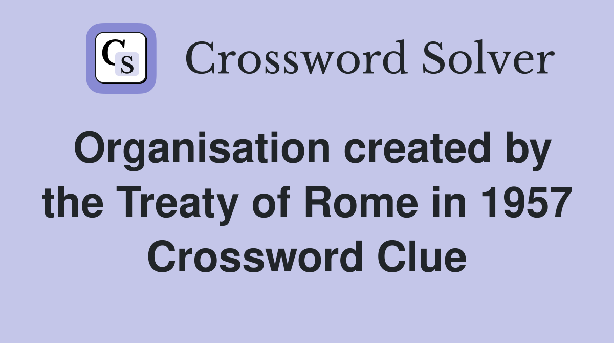 Organisation created by the Treaty of Rome in 1957 Crossword Clue