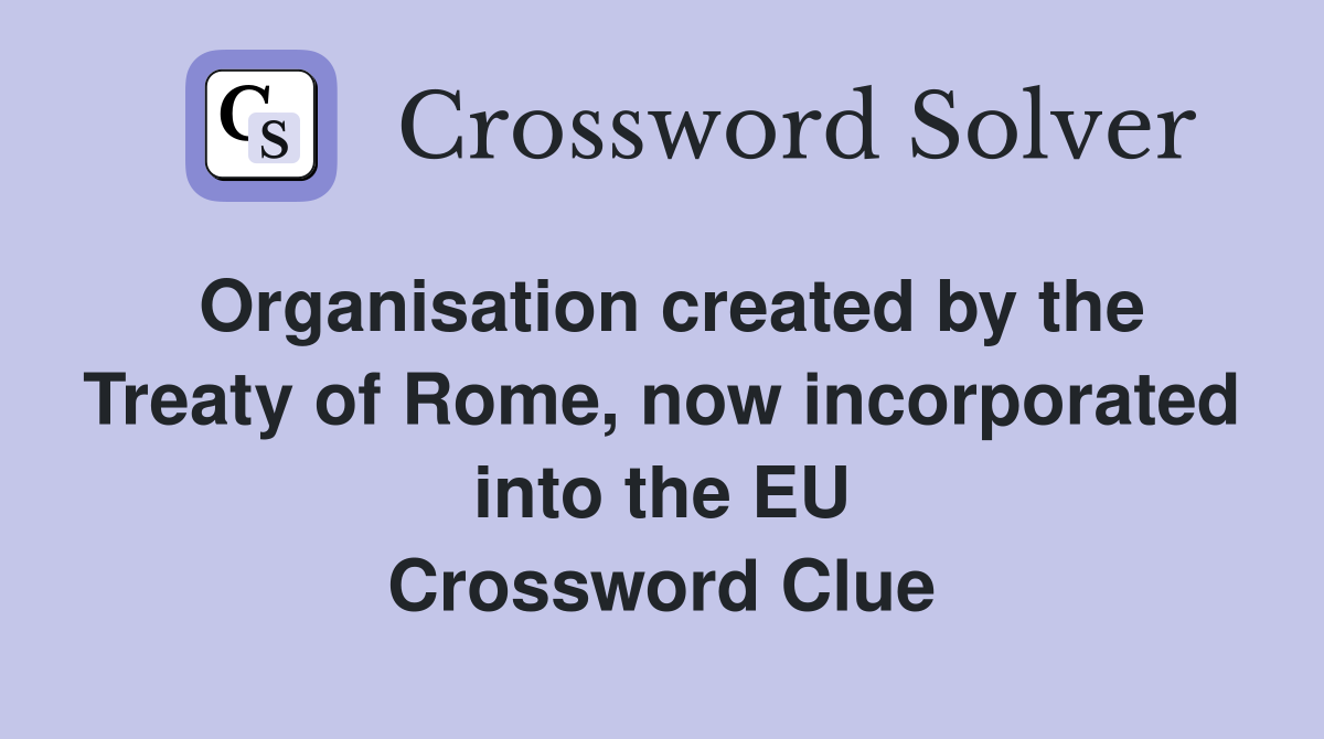 Organisation created by the Treaty of Rome, now incorporated into the EU Crossword Clue