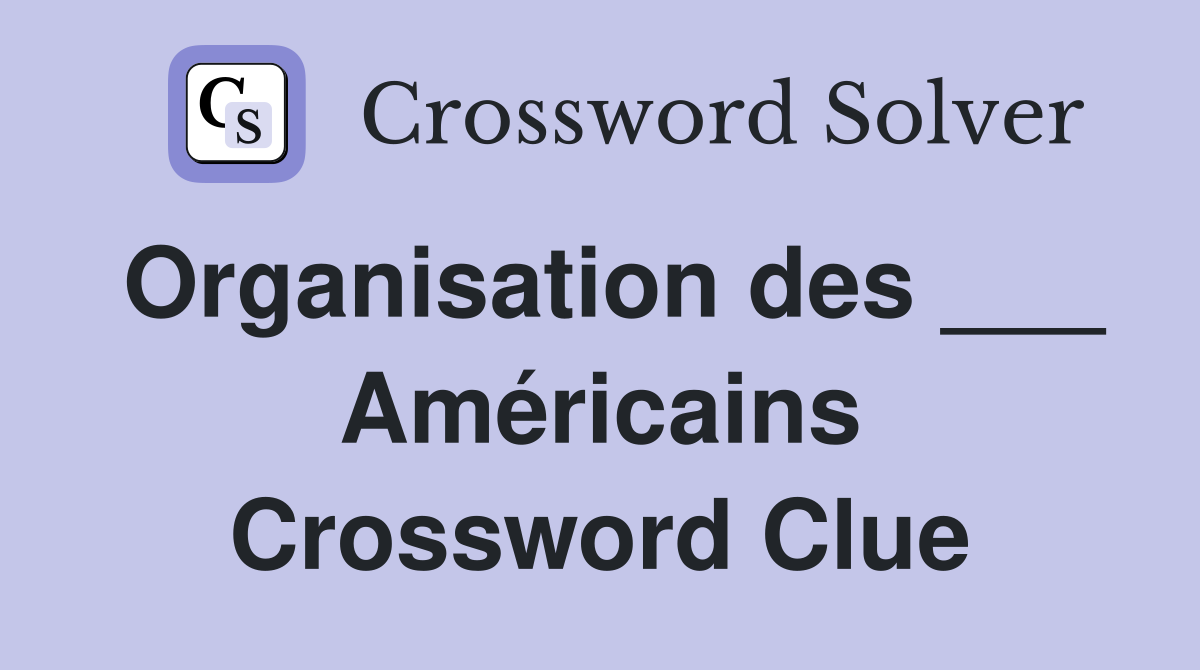 Organisation des ___ Américains Crossword Clue