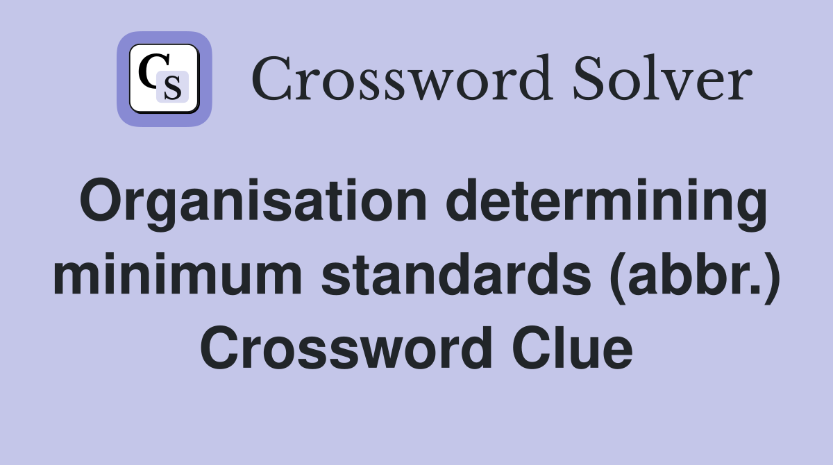 Organisation determining minimum standards (abbr.) Crossword Clue