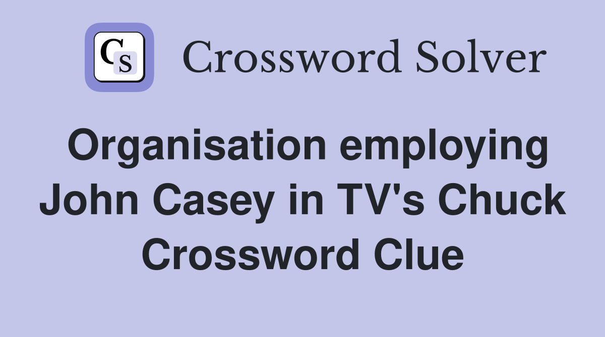 Organisation employing John Casey in TV's Chuck Crossword Clue