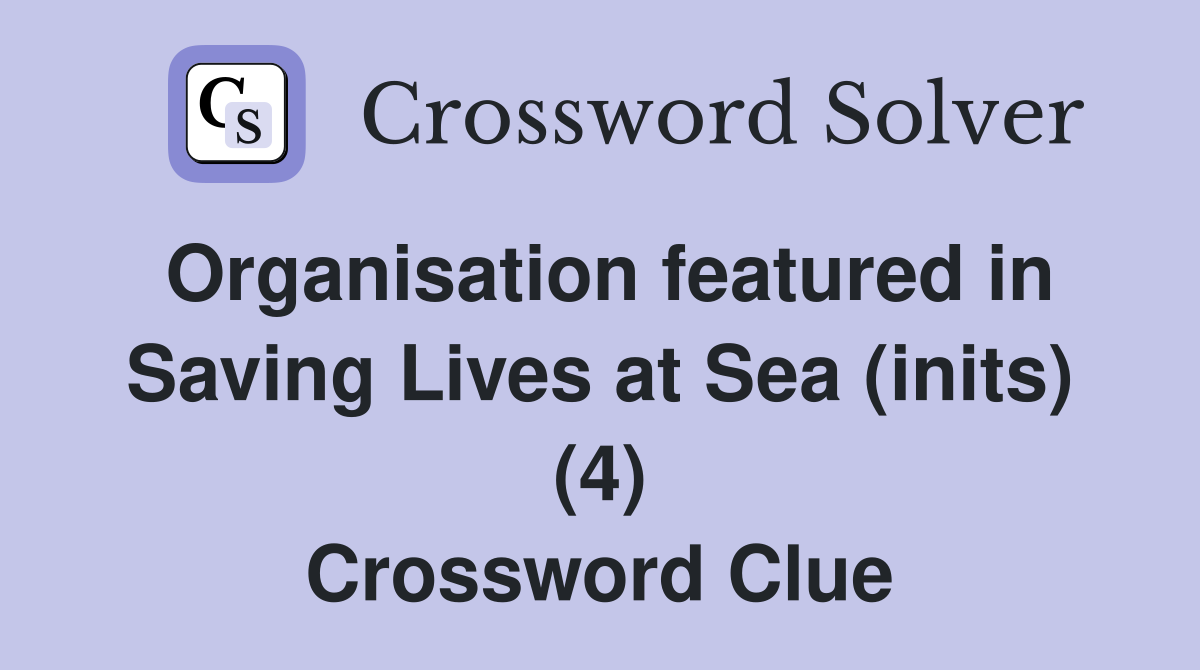 Organisation featured in Saving Lives at Sea (inits) (4) Crossword Clue