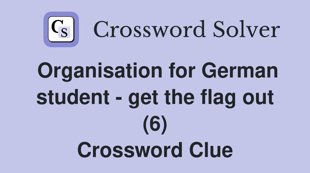 Organisation for German student - get the flag out (6) Crossword Clue