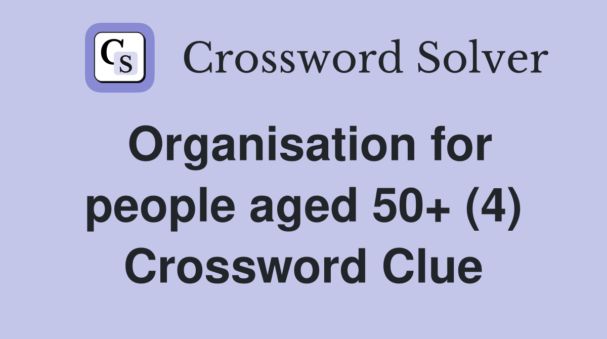 Organisation for people aged 50+ (4) Crossword Clue