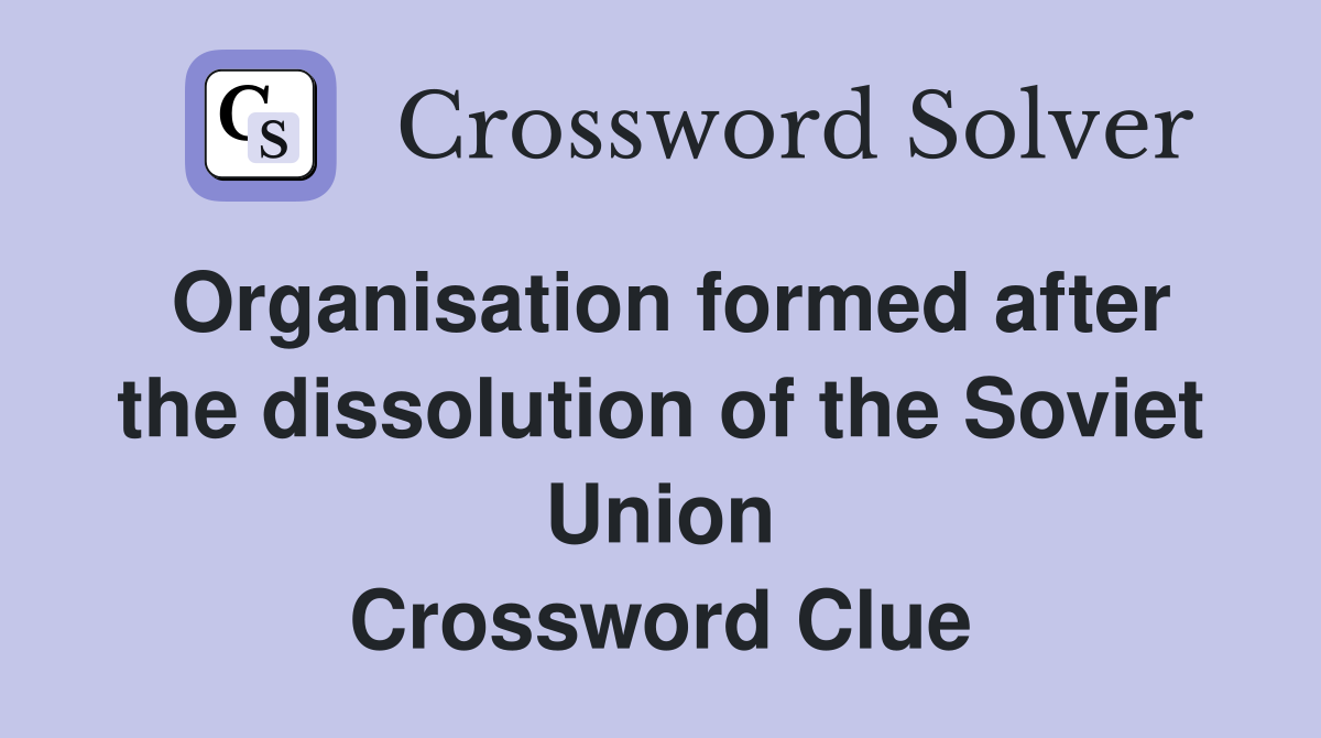 Organisation formed after the dissolution of the Soviet Union Crossword Clue