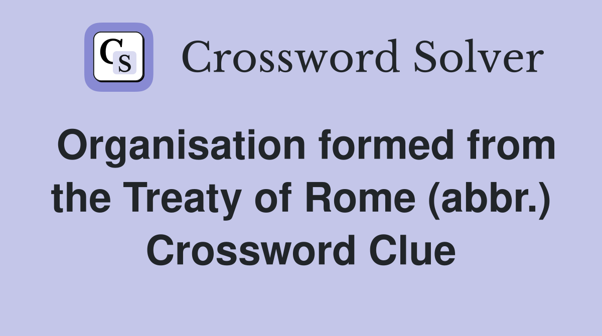 Organisation formed from the Treaty of Rome (abbr.) Crossword Clue
