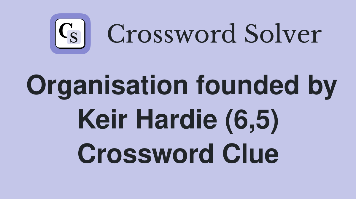 Organisation founded by Keir Hardie (6,5) Crossword Clue