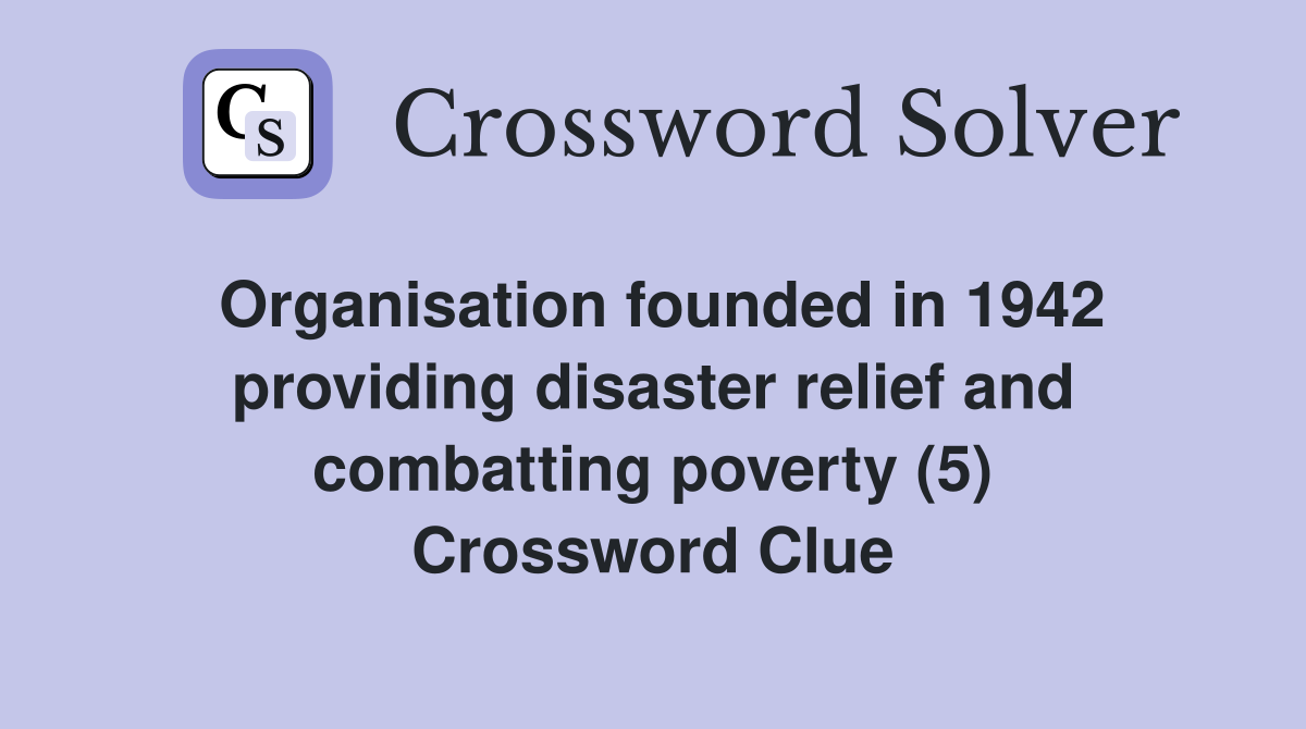 Organisation founded in 1942 providing disaster relief and combatting poverty (5) Crossword Clue