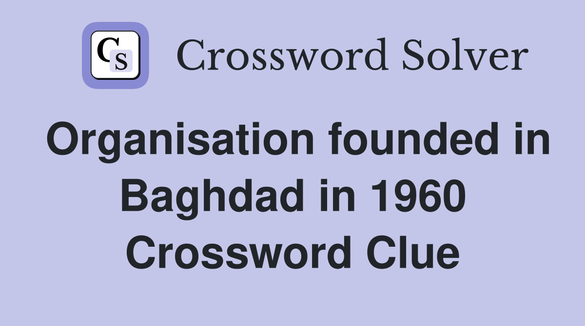 Organisation founded in Baghdad in 1960 Crossword Clue