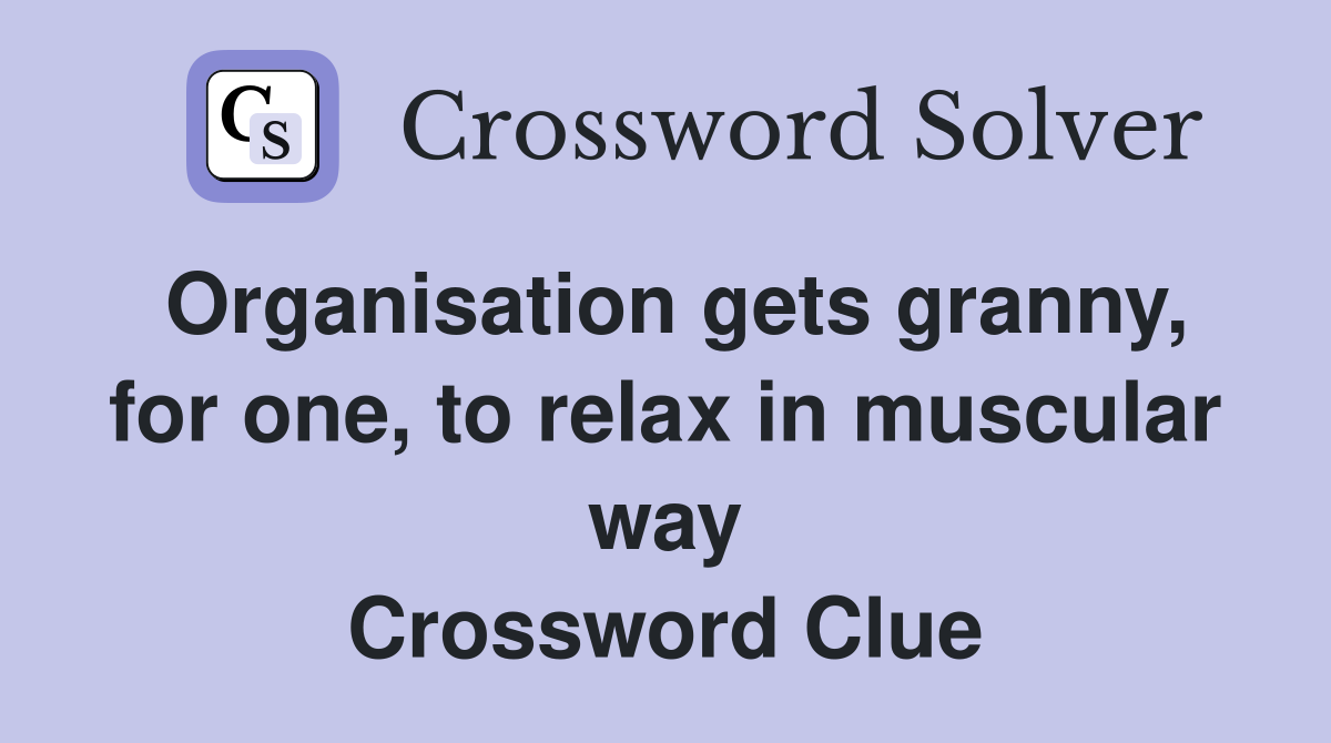 Organisation gets granny, for one, to relax in muscular way Crossword Clue