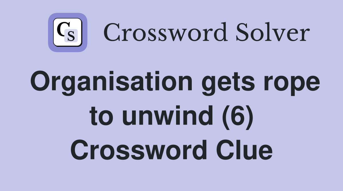 Organisation gets rope to unwind (6) Crossword Clue