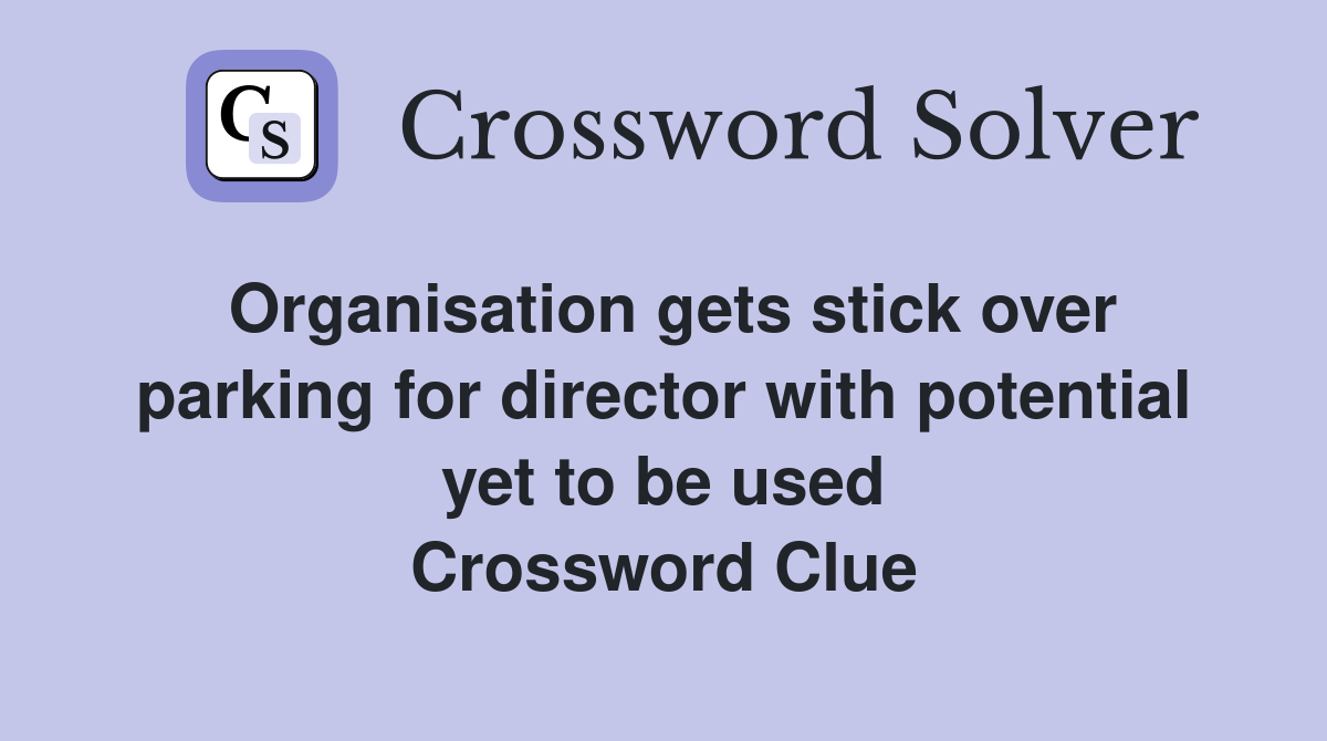 Organisation gets stick over parking for director with potential yet to be used Crossword Clue