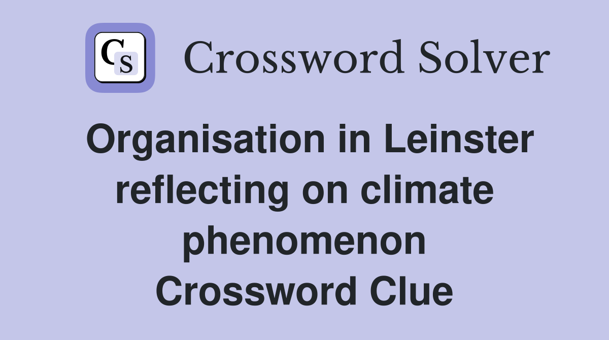 Organisation in Leinster reflecting on climate phenomenon Crossword Clue